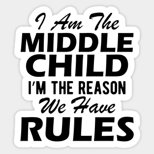 Middle Child - I'm the reason we have rules Sticker